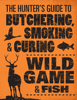 The Hunter's Guide to Butchering, Smoking, and Curing Wild Game and Fish -  Philip Hasheider