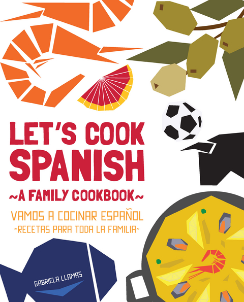 Let's Cook Spanish, A Family Cookbook -  Gabriela Llamas