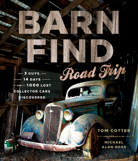 Barn Find Road Trip : 3 Guys, 14 Days and 1000 Lost Collector Cars Discovered -  Tom Cotter