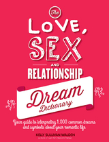 The Love, Sex, and Relationship Dream Dictionary : Your Guide to Interpreting 1,000 Common Dreams and Symbols about Your Romantic Life -  Kelly Sullivan Walden