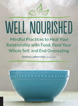 Well Nourished : Mindful Practices to Heal Your Relationship with Food, Feed Your Whole Self, and End Overeating -  Andrea Lieberstein