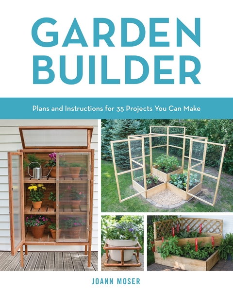 Garden Builder : Plans and Instructions for 35 Projects You Can Make -  JoAnn Moser