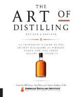 The Art of Distilling, Revised and Expanded : An Enthusiast's Guide to the Artisan Distilling of Whiskey, Vodka, Gin and other Potent Potables -  Alan Dikty,  Andrew Faulkner,  Bill Owens