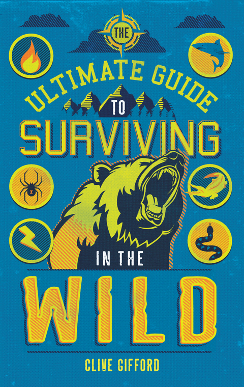 The Ultimate Guide to Surviving in the Wild - Clive Gifford