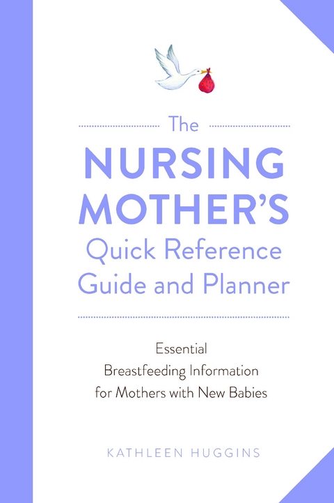 The Nursing Mother's Quick Reference Guide and Planner - Kathleen Huggins