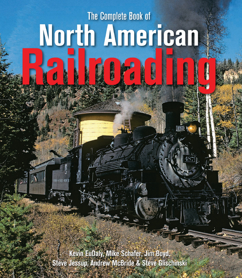The Complete Book of North American Railroading -  Jim Boyd,  Kevin EuDaly,  Steve Glischinski,  Steve Jessup,  Andrew Mcbride,  Mike Schafer