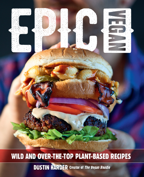 Epic Vegan : Wild and Over-the-Top Plant-Based Recipes -  Dustin Harder