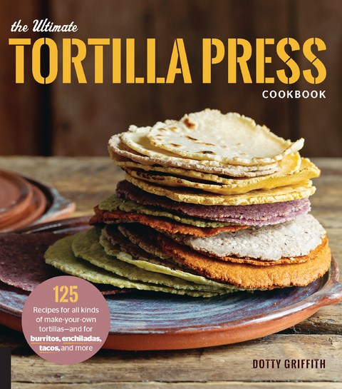 The Ultimate Tortilla Press Cookbook -  Dotty Griffith