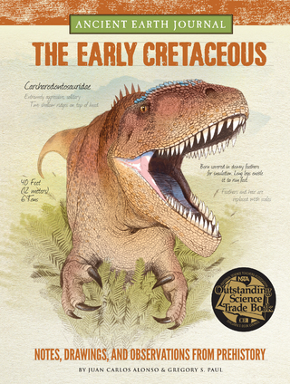 Ancient Earth Journal: The Early Cretaceous - Juan Carlos Alonso; Gregory S. Paul