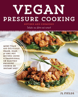 Vegan Pressure Cooking, Revised and Expanded : More than 100 Delicious Grain, Bean, and One-Pot Recipes  Using a Traditional or Electric Pressure Cooker or Instant Pot® -  JL Fields