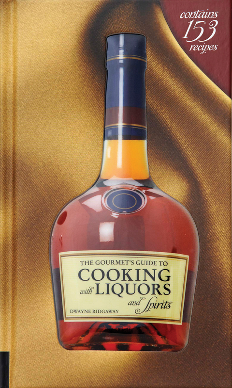 The Gourmet''s Guide to Cooking with Liquors and Spirits -  Dwayne Ridgaway