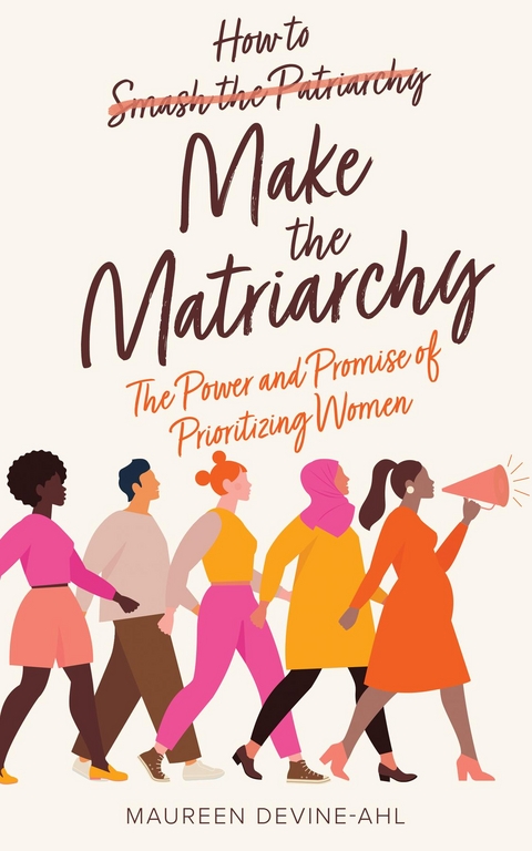 How to Make the Matriarchy -  Maureen Devine-Ahl