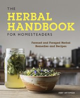 The Herbal Handbook for Homesteaders : Farmed and Foraged Herbal Remedies and Recipes -  Abby Artemisia