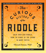 The Curious History of the Riddle : Solve over 250 Riddles, from the Riddle of the Sphinx to Harry Potter - Ph.D. Danesi Marcel