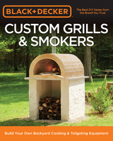 Black & Decker Custom Grills & Smokers : Build Your Own Backyard Cooking & Tailgating Equipment -  Editors of Cool Springs Press