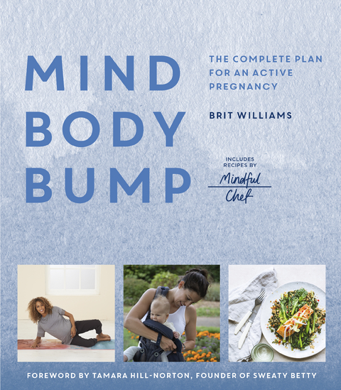 Mind, Body, Bump : The complete plan for an active pregnancy - Includes Recipes by Mindful Chef -  Brit Williams