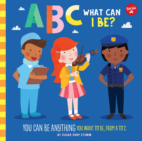 ABC for Me: ABC What Can I Be? : YOU can be anything YOU want to be, from A to Z -  Jessie Ford,  Sugar Snap Studio