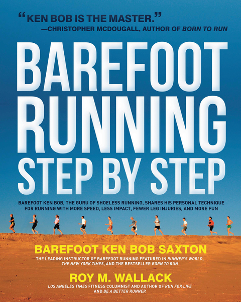 Barefoot Running Step by Step : Barefoot Ken Bob, The Guru of Shoeless Running, Shares His Personal Technique For Running With More -  Ken Saxton,  Roy Wallack