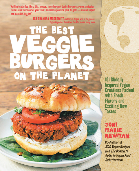 The Best Veggie Burgers on the Planet : 101 Globally Inspired Vegan Creations Packed with Fresh Flavors and Exciting New Tastes -  Joni Marie Newman