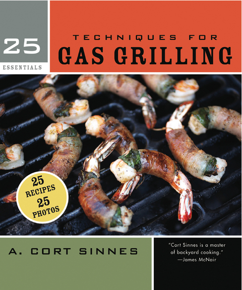 25 Essentials: Techniques for Gas Grilling - A. Cort Sinnes