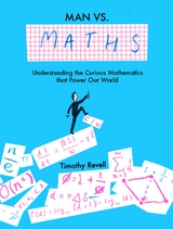 Man vs Maths : Understanding the curious mathematics that power our world -  Timothy Revell