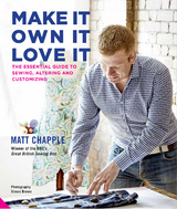 Make It, Own It, Love It : The Essential Guide to Sewing, Altering and Customizing -  Matt Chapple