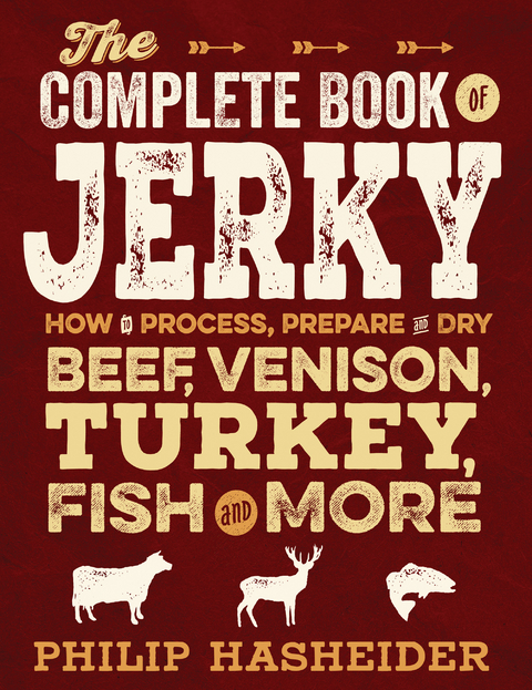 The Complete Book of Jerky : How to Process, Prepare, and Dry Beef, Venison, Turkey, Fish, and More -  Philip Hasheider