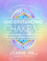 The Zenned Out Guide to Understanding Chakras : Your Handbook to Understanding The Energy of The Chakra System -  Cassie Uhl