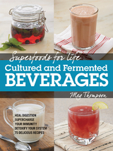 Superfoods for Life, Cultured and Fermented Beverages : Heal digestion - Supercharge Your Immunity - Detox Your System - 75 Delicious Recipes -  Meg Thompson