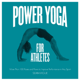 Power Yoga for Athletes : More than 100 Poses and Flows to Improve Performance in Any Sport -  Sean Vigue