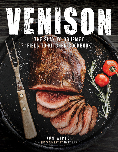 Venison : The Slay to Gourmet Field to Kitchen Cookbook -  Jon Wipfli