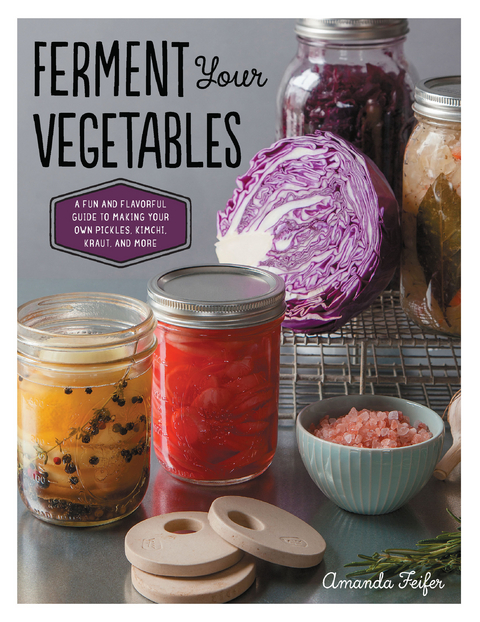 Ferment Your Vegetables : A Fun and Flavorful Guide to Making Your Own Pickles, Kimchi, Kraut, and More -  Amanda Feifer