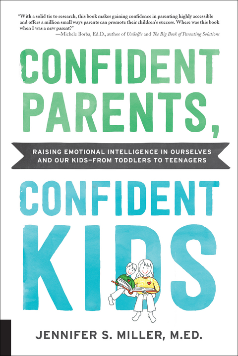 Confident Parents, Confident Kids : Raising Emotional Intelligence in Ourselves and Our Kids--from Toddlers to Teenagers - M.Ed. Miller Jennifer S.