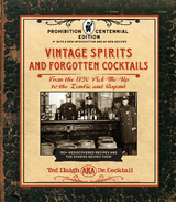 Vintage Spirits and Forgotten Cocktails: Prohibition Centennial Edition : From the 1920 Pick-Me-Up to the Zombie and Beyond - 150+ Rediscovered Recipes and the Stories Behind Them, With a New Introduc -  Ted Haigh