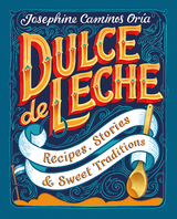 Dulce de Leche : Recipes, Stories, & Sweet Traditions -  Josephine Caminos OrIa