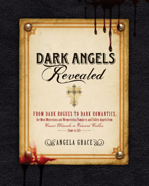 Dark Angels Revealed : From Dark Rogues to Dark Romantics, the Most Mysterious and Mesmerizing Vampires and Fallen Angels f -  Angela Grace