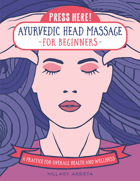 Press Here! Ayurvedic Head Massage for Beginners - Hillary Arrieta