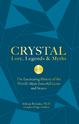Crystal Lore, Legends & Myths : The Fascinating History of the World's Most Powerful Gems and Stones -  Athena Perrakis