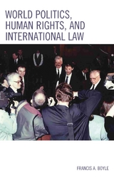 World Politics, Human Rights, and International Law -  Francis A. Boyle