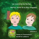 Martin, Victor et la fleur magique - Sandrine Lefebvre, Claude Valasek