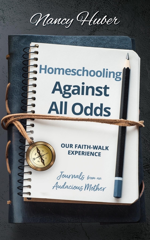 Homeschooling Against All Odds: Our Faith-Walk Experience -  Nancy Huber