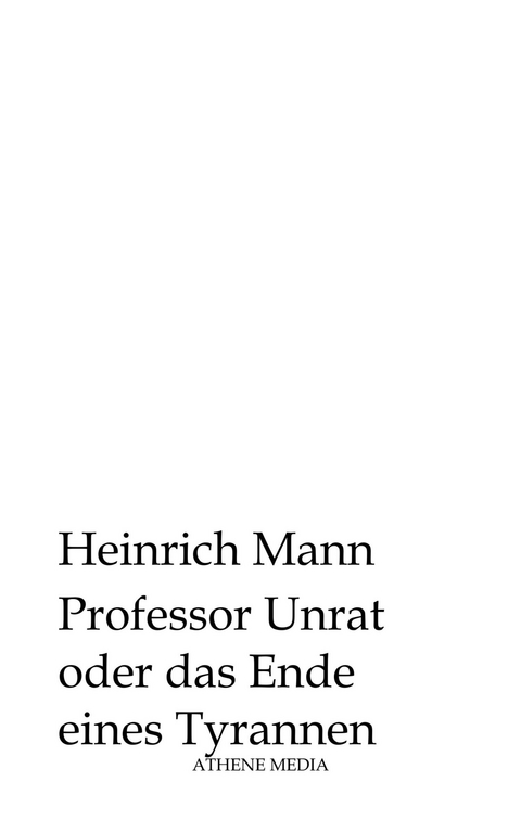 Professor Unrat oder das Ende eines Tyrannen -  Heinrich Mann