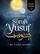 Lessons from Surah Yusuf -  Yasir Qadhi