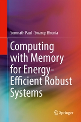 Computing with Memory for Energy-Efficient Robust Systems -  Swarup Bhunia,  Somnath Paul