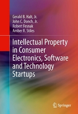 Intellectual Property in Consumer Electronics, Software and Technology Startups - Jr. Halt  Gerald B., Jr. Donch  John C., Amber R. Stiles, Robert Fesnak