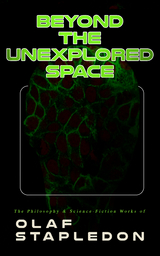 Beyond the Unexplored Space: The Philosophy & Science-Fiction Works of Olaf Stapledon - Olaf Stapledon