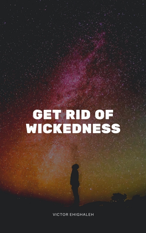 Get Rid of Wickedness - Victor Ehighaleh