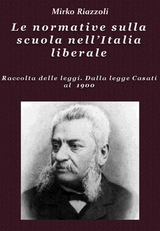 Le normative sulla scuola nell’Italia liberale Raccolta delle leggi. Dalla legge Casati al 1900 - Mirko Riazzoli