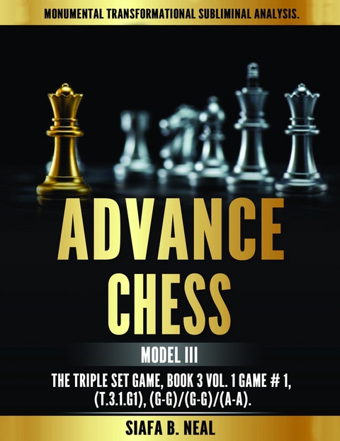 Advance Chess - Model III, The Triple Set Game : Monumental Transformational Subliminal Analysis -  Siafa B. Neal
