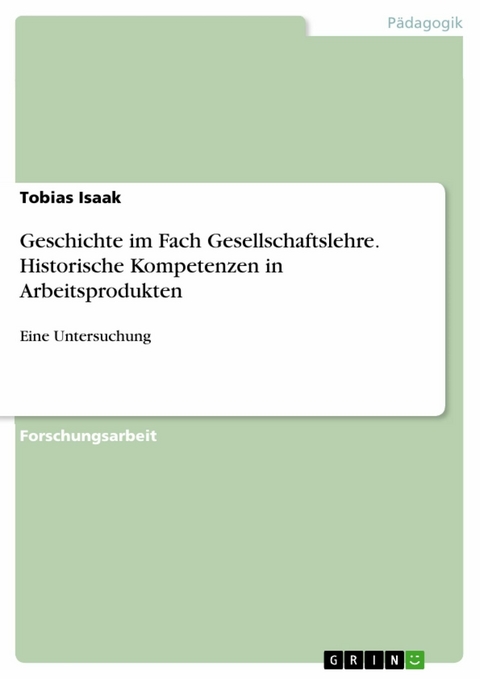 Geschichte im Fach Gesellschaftslehre. Historische Kompetenzen in Arbeitsprodukten -  Tobias Isaak